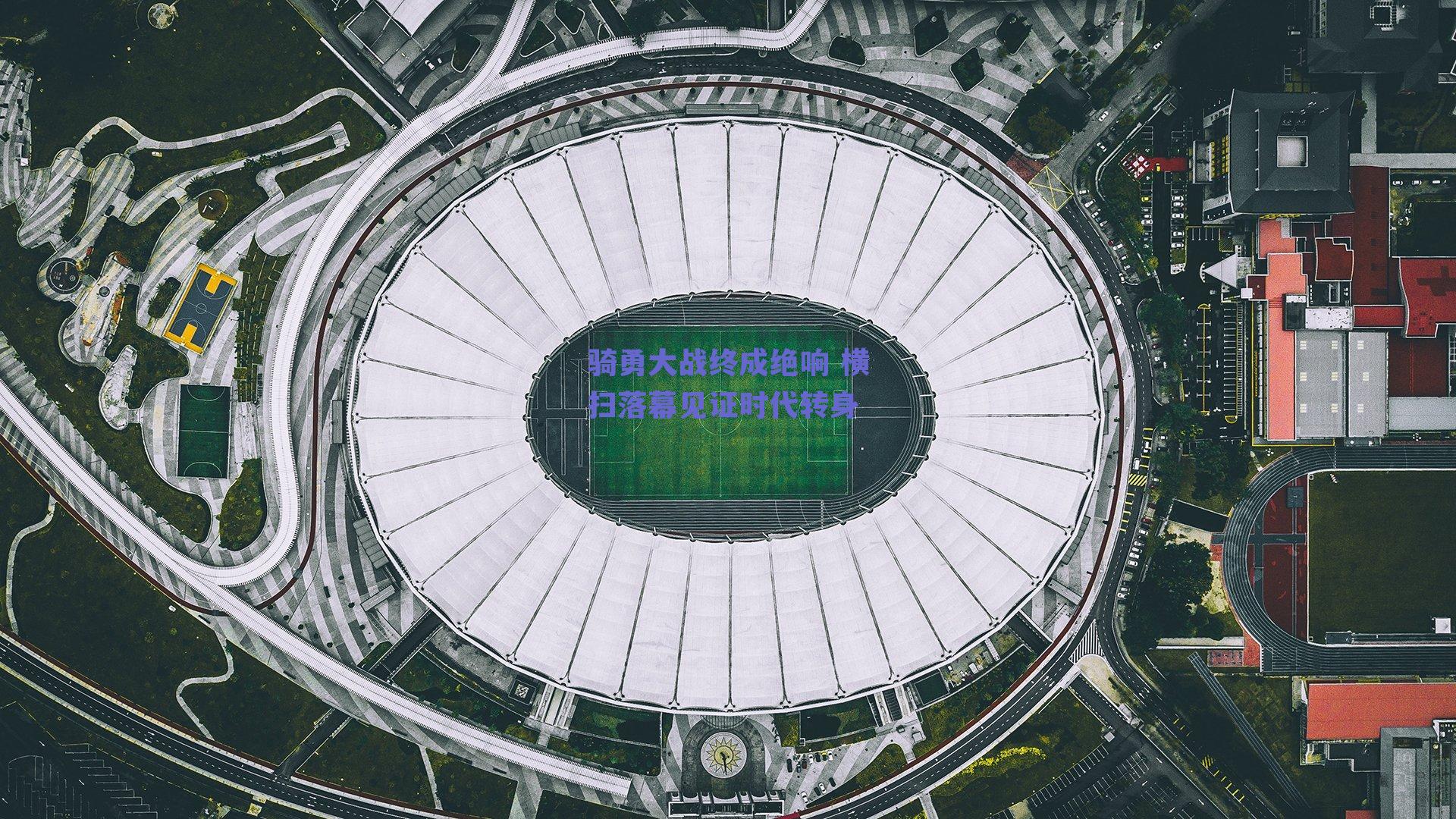 骑勇大战终成绝响 横扫落幕见证时代转身