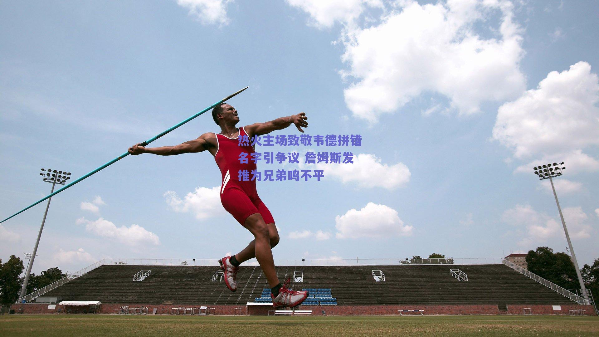 热火主场致敬韦德拼错名字引争议 詹姆斯发推为兄弟鸣不平
