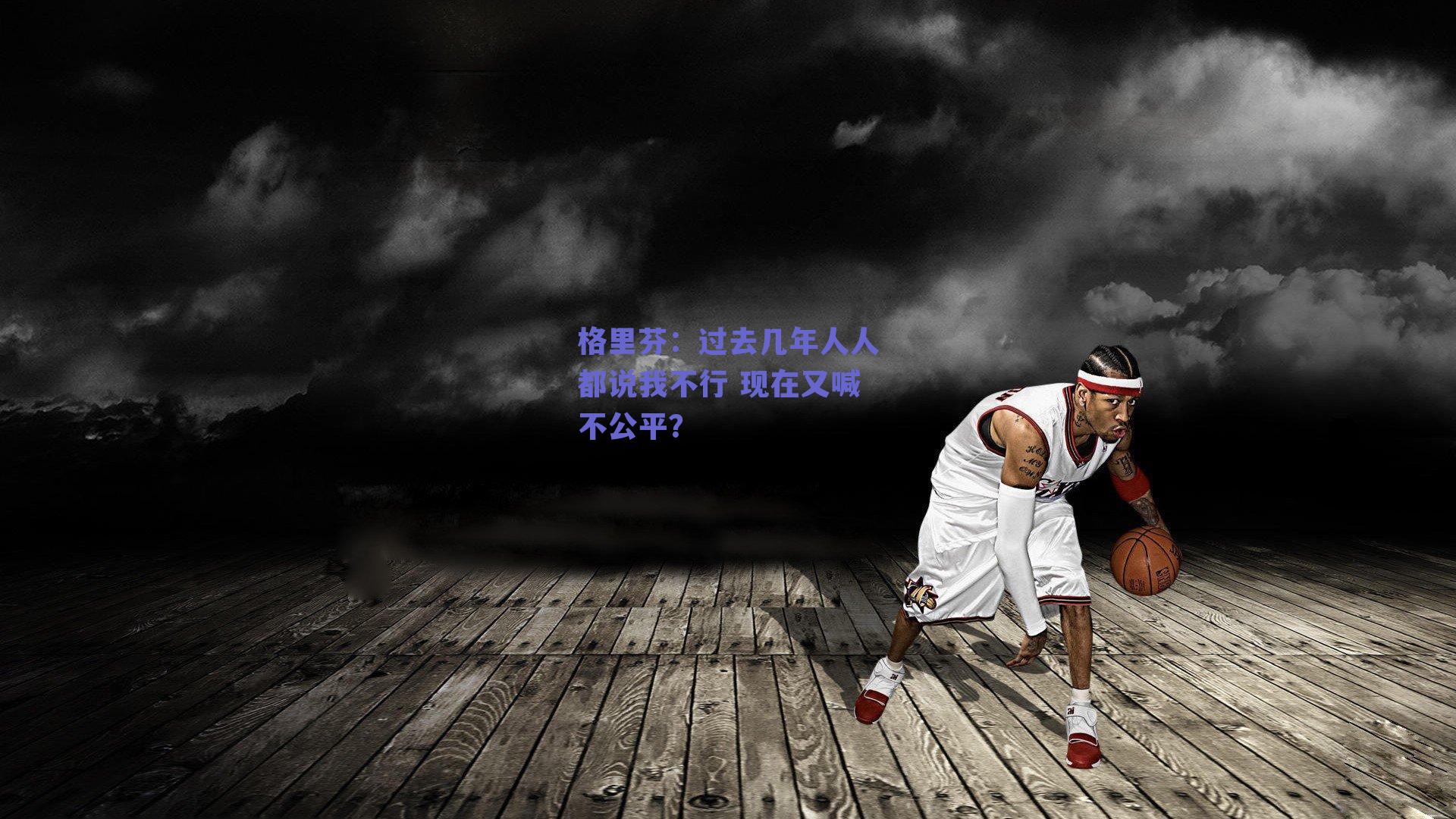 格里芬:过去几年人人都说我不行 现在又喊不公平?