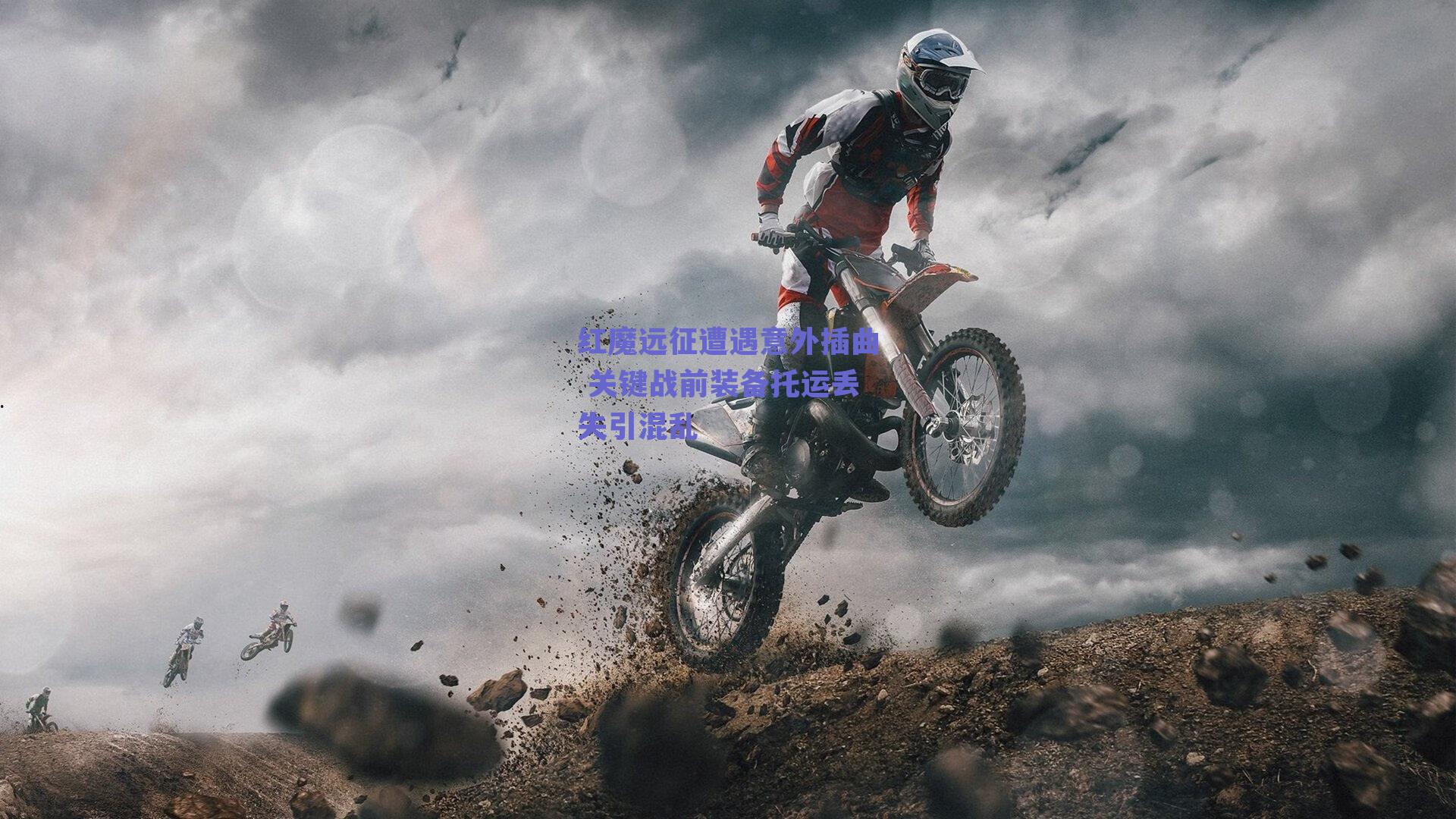 红魔远征遭遇意外插曲 关键战前装备托运丢失引混乱