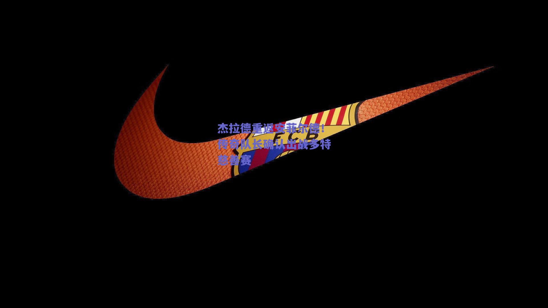 杰拉德重返安菲尔德！传奇队长确认出战多特慈善赛