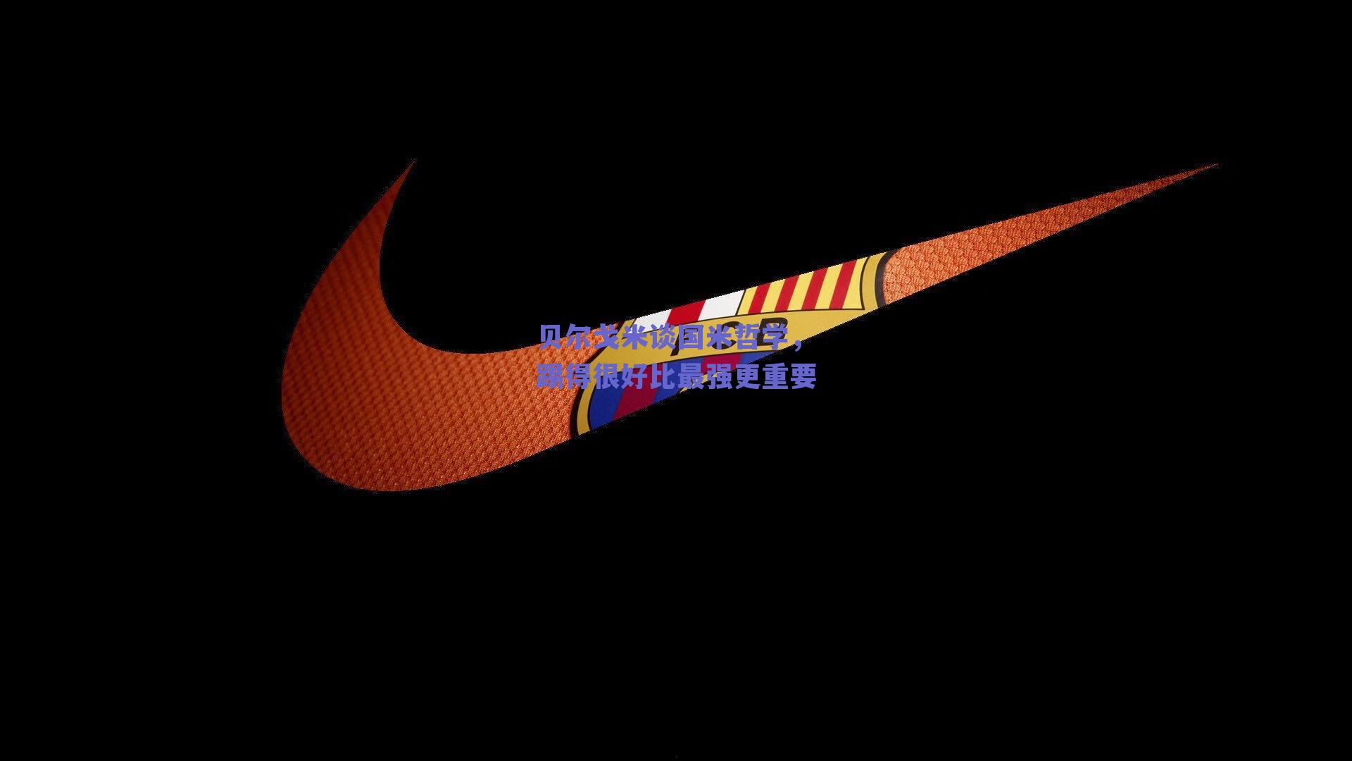 贝尔戈米谈国米哲学，踢得很好比最强更重要